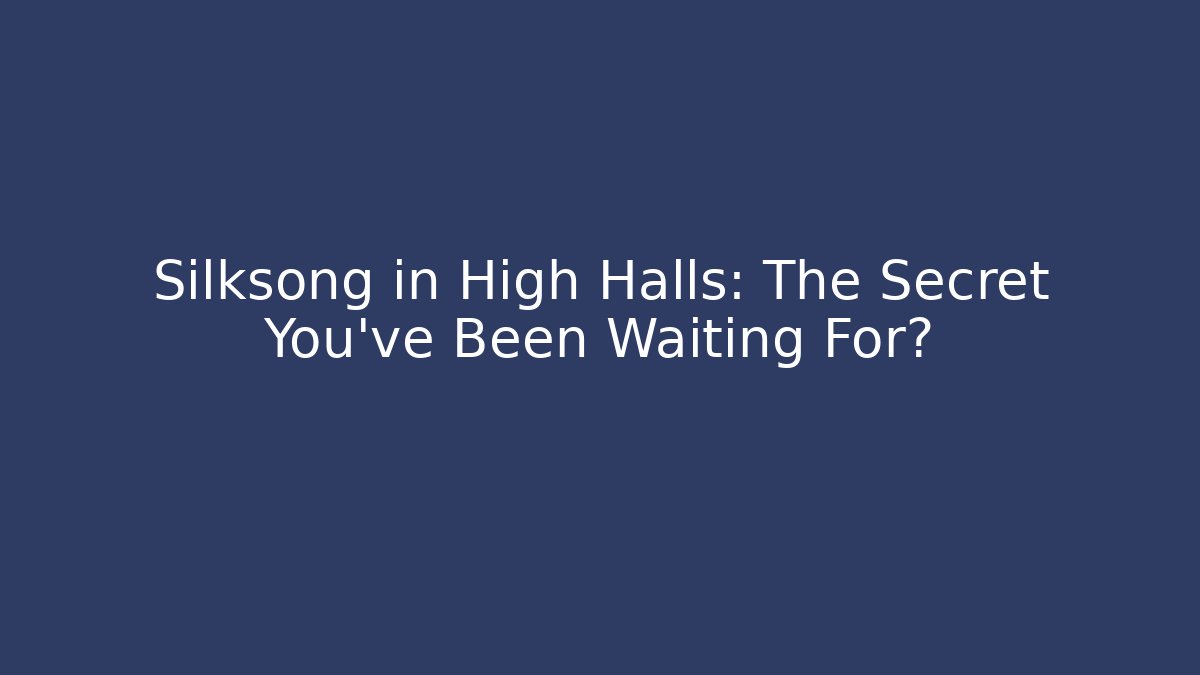 Silksong in High Halls: The Secret You've Been Waiting For?