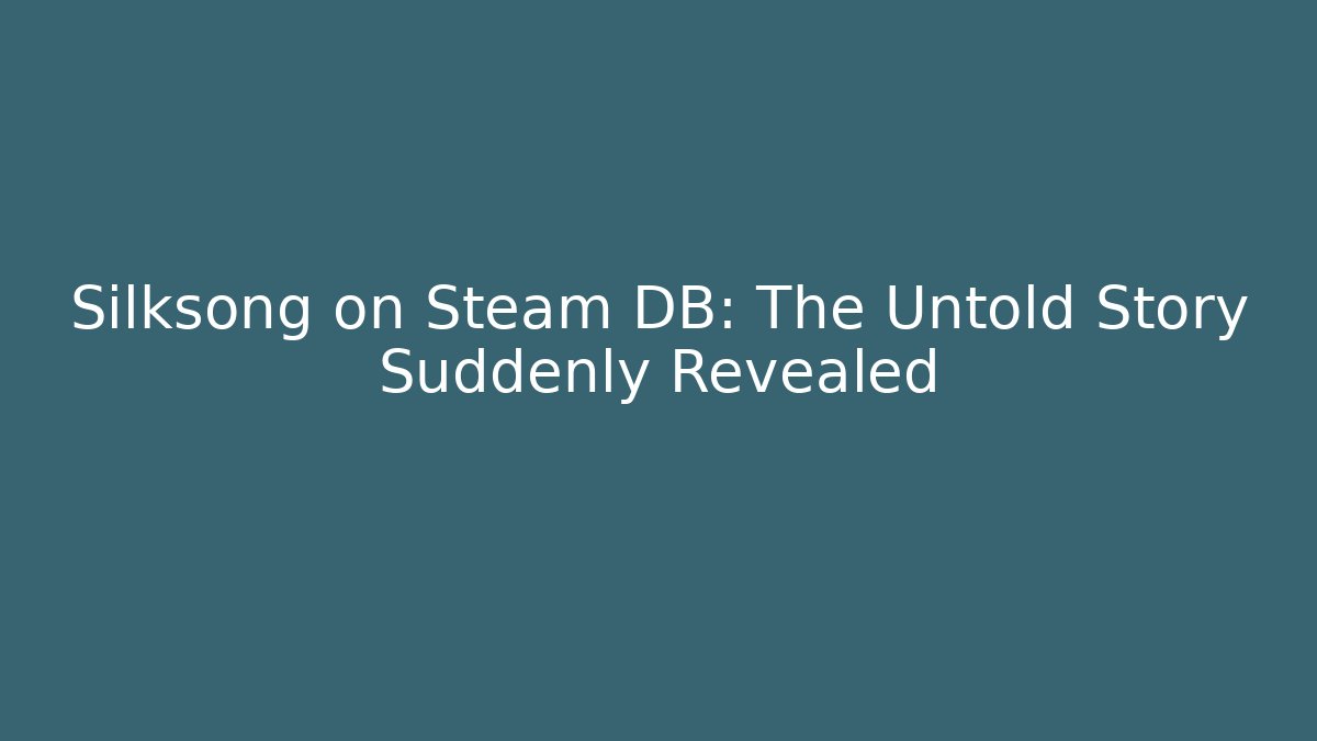 Silksong on Steam DB: The Untold Story Suddenly Revealed