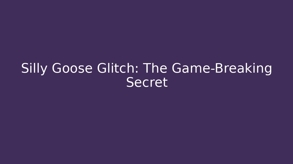 Silly Goose Glitch: The Game-Breaking Secret - Create More Assets