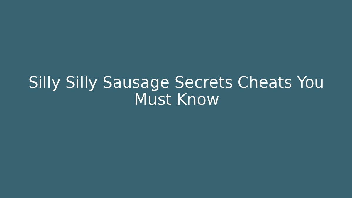 Silly Silly Sausage Secrets Cheats You Must Know
