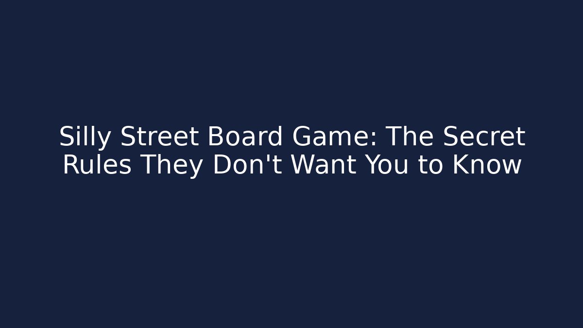 Silly Street Board Game: The Secret Rules They Don’t Want You to Know