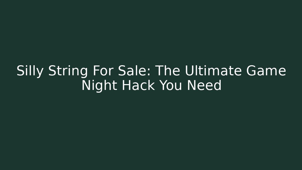 Silly String For Sale: The Ultimate Game Night Hack You Need - Create More Assets