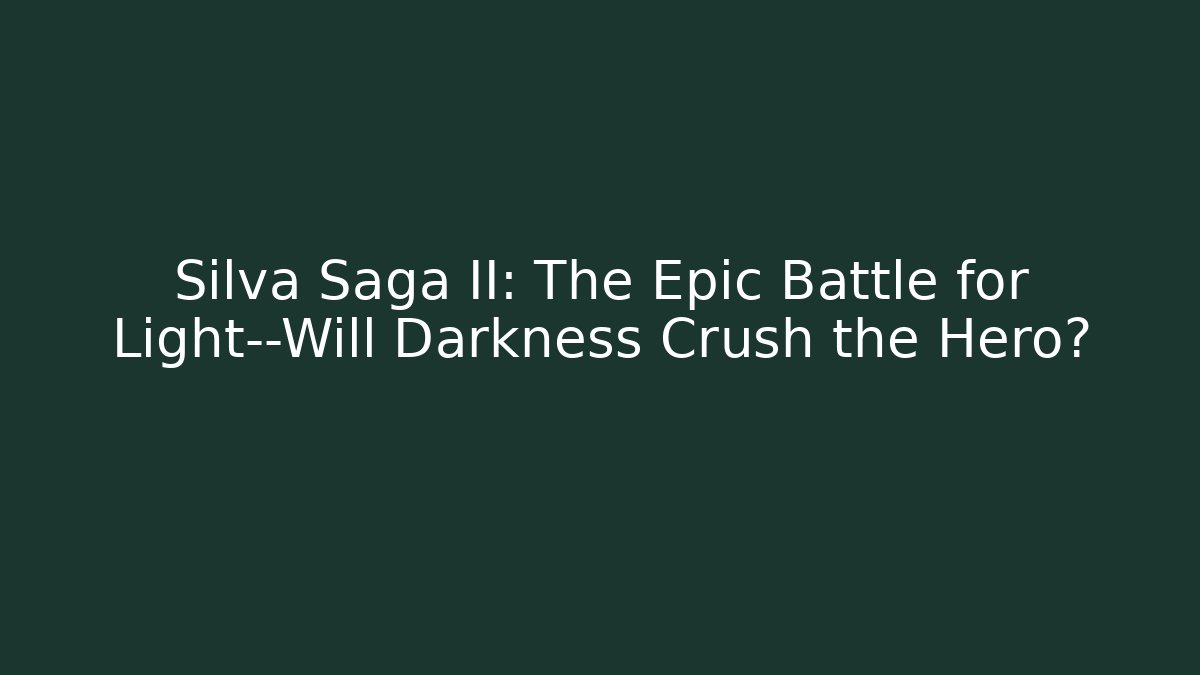Silva Saga II: The Epic Battle for Light—Will Darkness Crush the Hero?