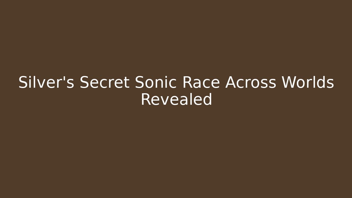 Silver’s Secret Sonic Race Across Worlds Revealed