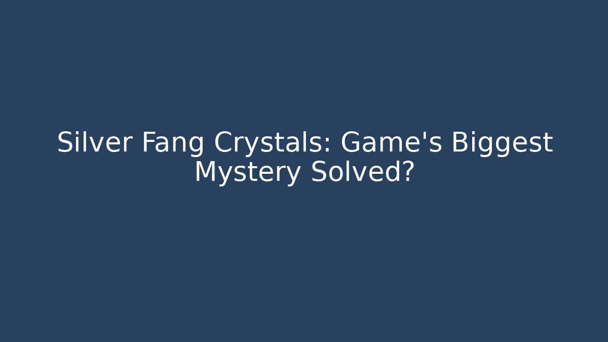 Silver Fang Crystals: Game’s Biggest Mystery Solved?