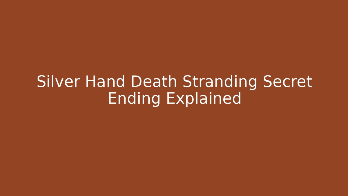Silver Hand Death Stranding Secret Ending Explained