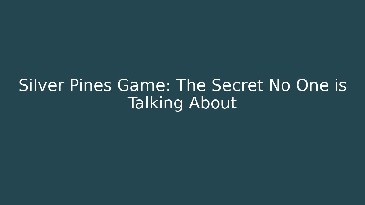 Silver Pines Game: The Secret No One is Talking About