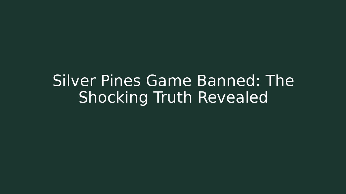Silver Pines Game Banned: The Shocking Truth Revealed - Create More Assets