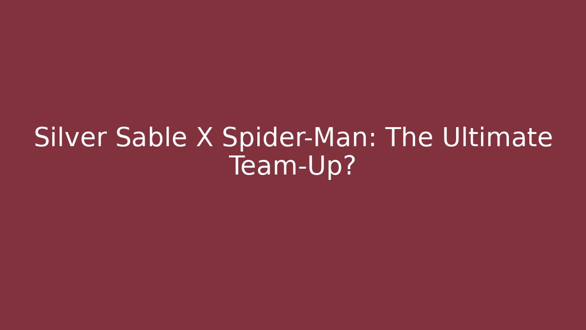 Silver Sable X Spider-Man: The Ultimate Team-Up?