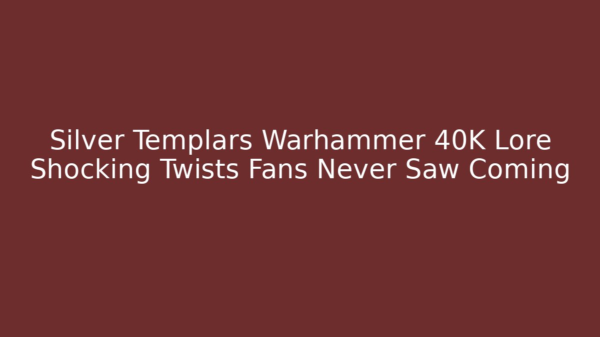 Silver Templars Warhammer 40K Lore Shocking Twists Fans Never Saw Coming