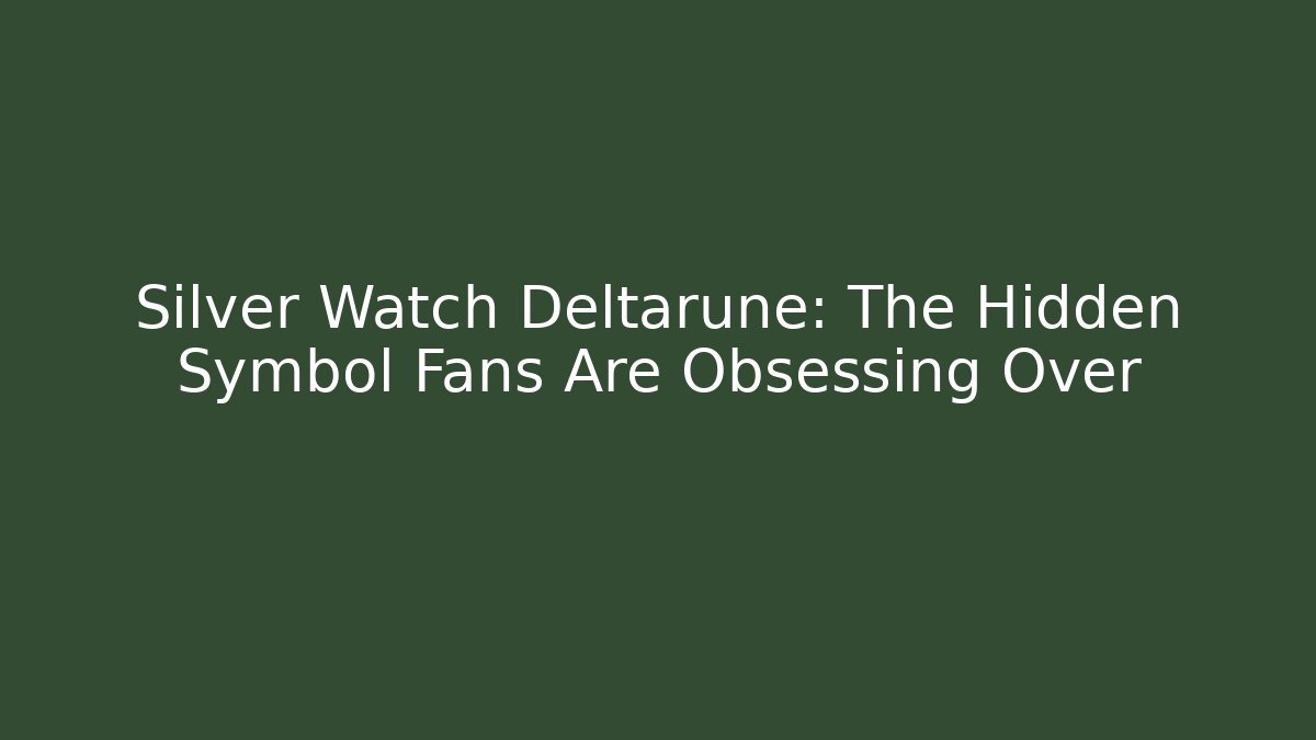Silver Watch Deltarune: The Hidden Symbol Fans Are Obsessing Over - Create More Assets