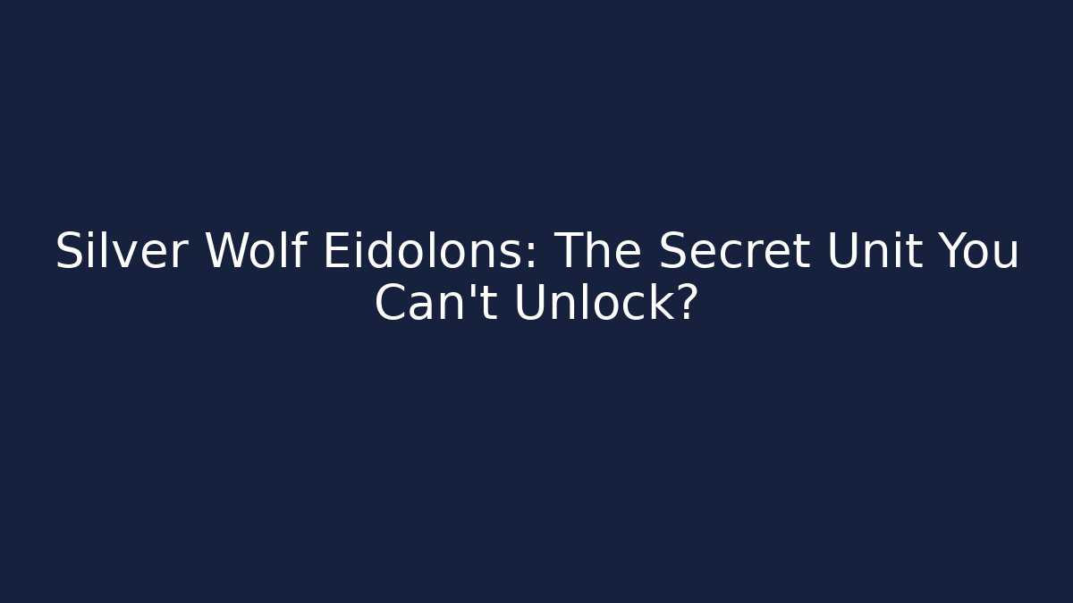 Silver Wolf Eidolons: The Secret Unit You Can't Unlock?