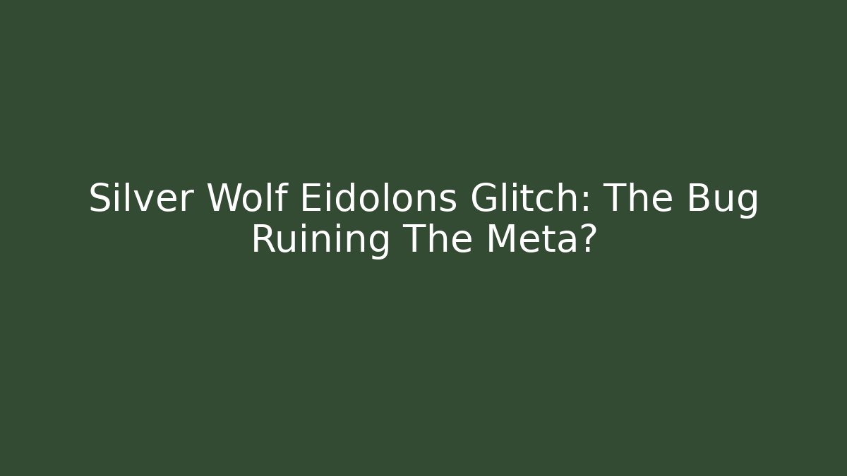 Silver Wolf Eidolons Glitch: The Bug Ruining The Meta?