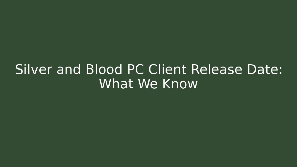 Silver and Blood PC Client Release Date: What We Know - Create More Assets