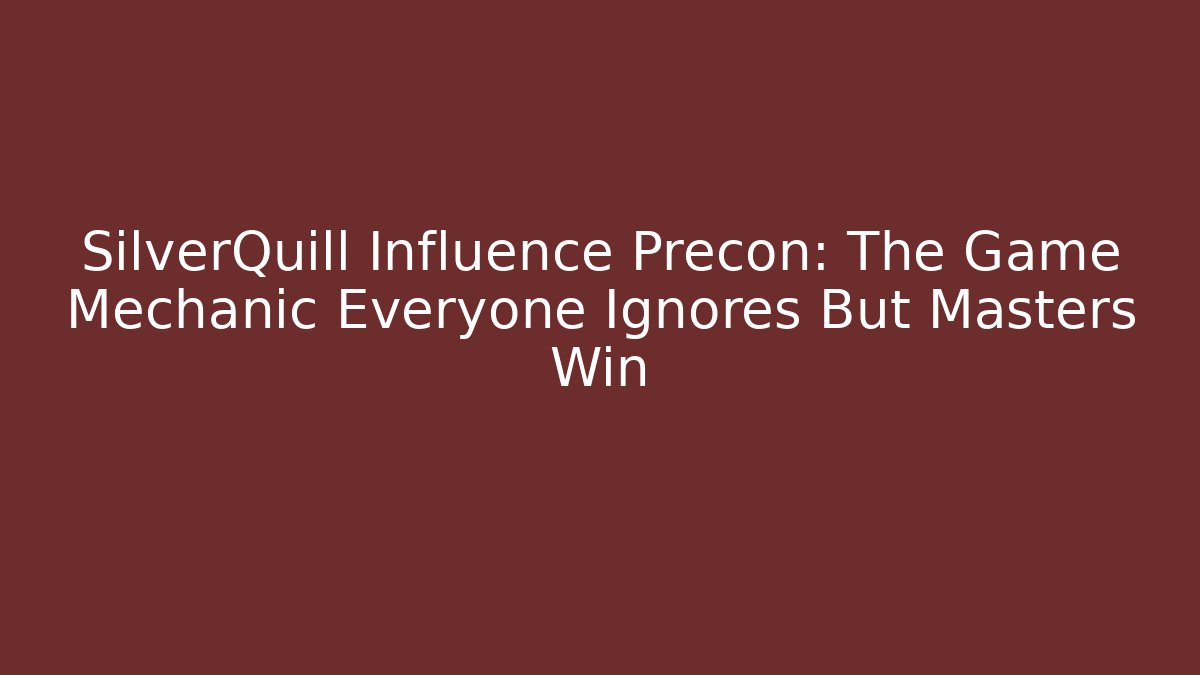 SilverQuill Influence Precon: The Game Mechanic Everyone Ignores But Masters Win