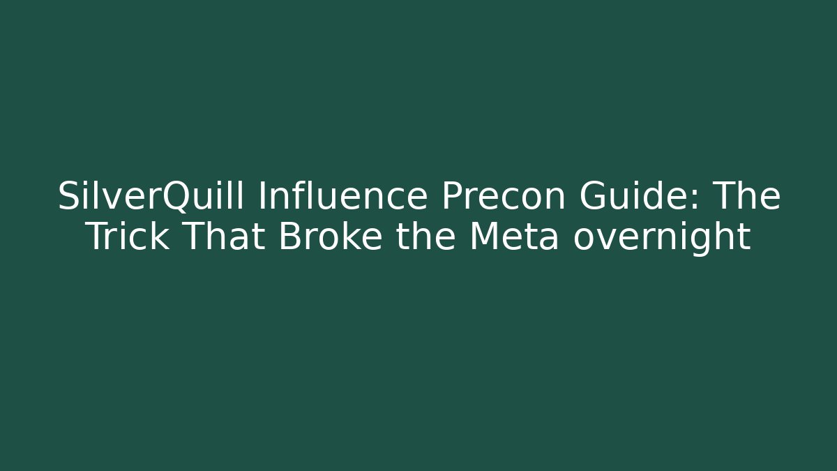 SilverQuill Influence Precon Guide: The Trick That Broke the Meta overnight