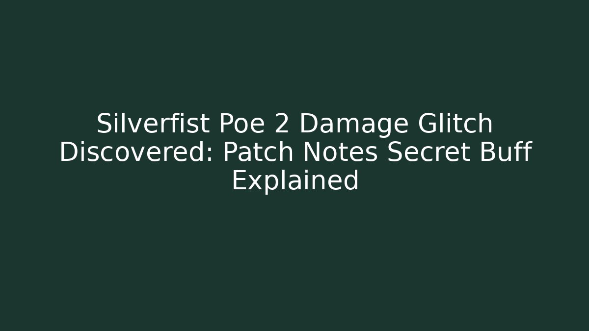 Silverfist Poe 2 Damage Glitch Discovered: Patch Notes Secret Buff Explained
