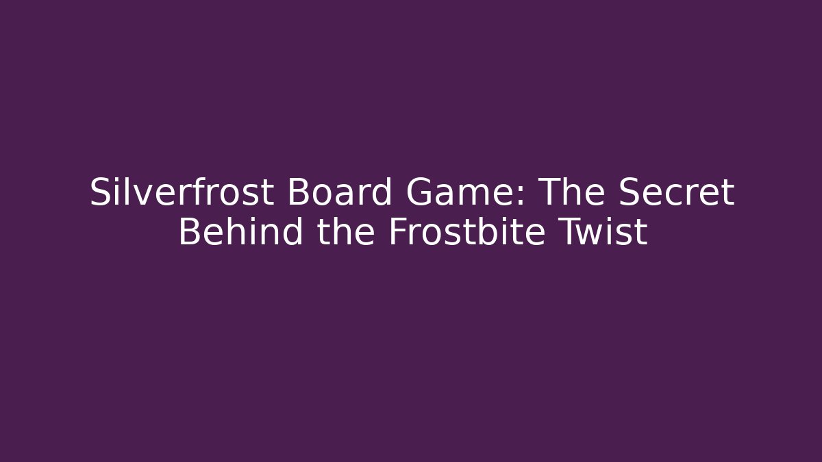 Silverfrost Board Game: The Secret Behind the Frostbite Twist