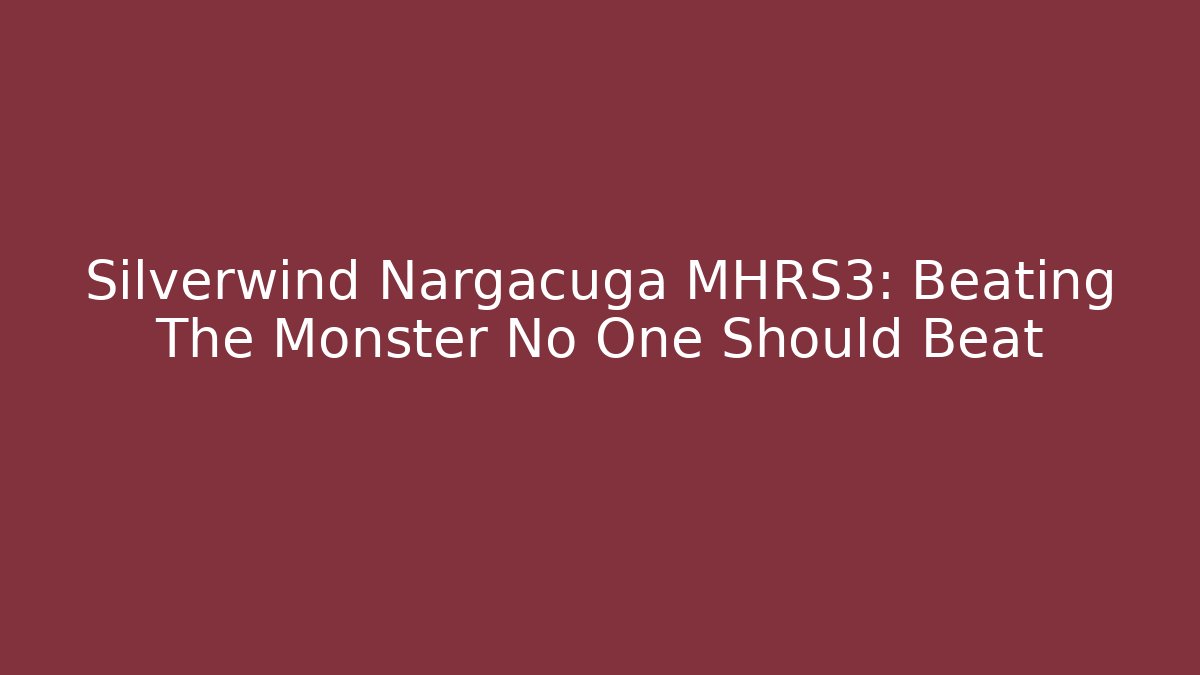 Silverwind Nargacuga MHRS3: Beating The Monster No One Should Beat