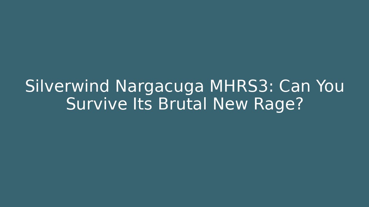 Silverwind Nargacuga MHRS3: Can You Survive Its Brutal New Rage?