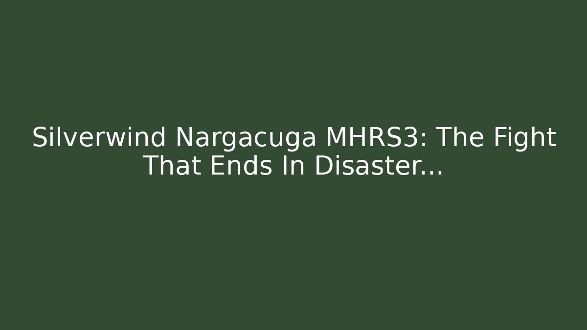 Silverwind Nargacuga MHRS3: The Fight That Ends In Disaster…