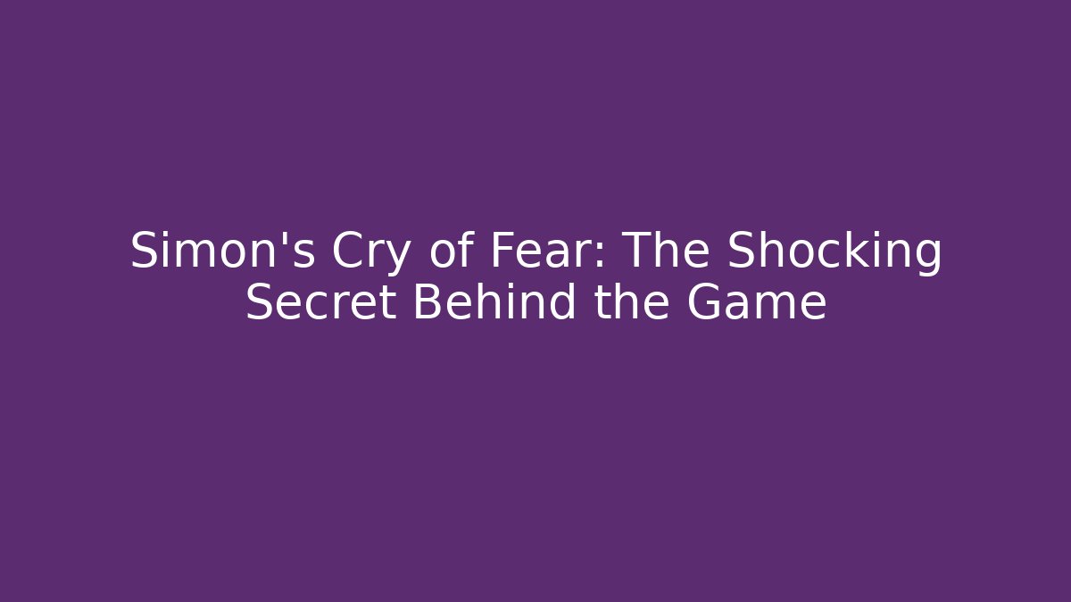 Simon's Cry of Fear: The Shocking Secret Behind the Game