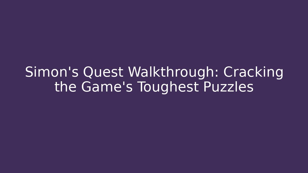 Simon's Quest Walkthrough: Cracking the Game's Toughest Puzzles