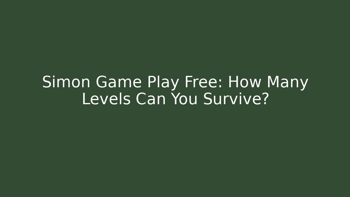 Simon Game Play Free: How Many Levels Can You Survive?