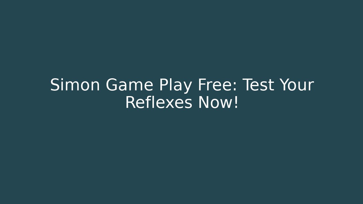 Simon Game Play Free: Test Your Reflexes Now!