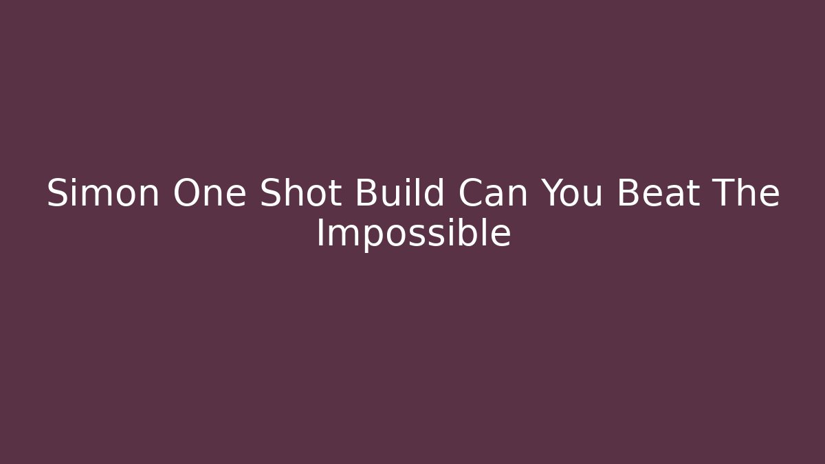Simon One Shot Build Can You Beat The Impossible
