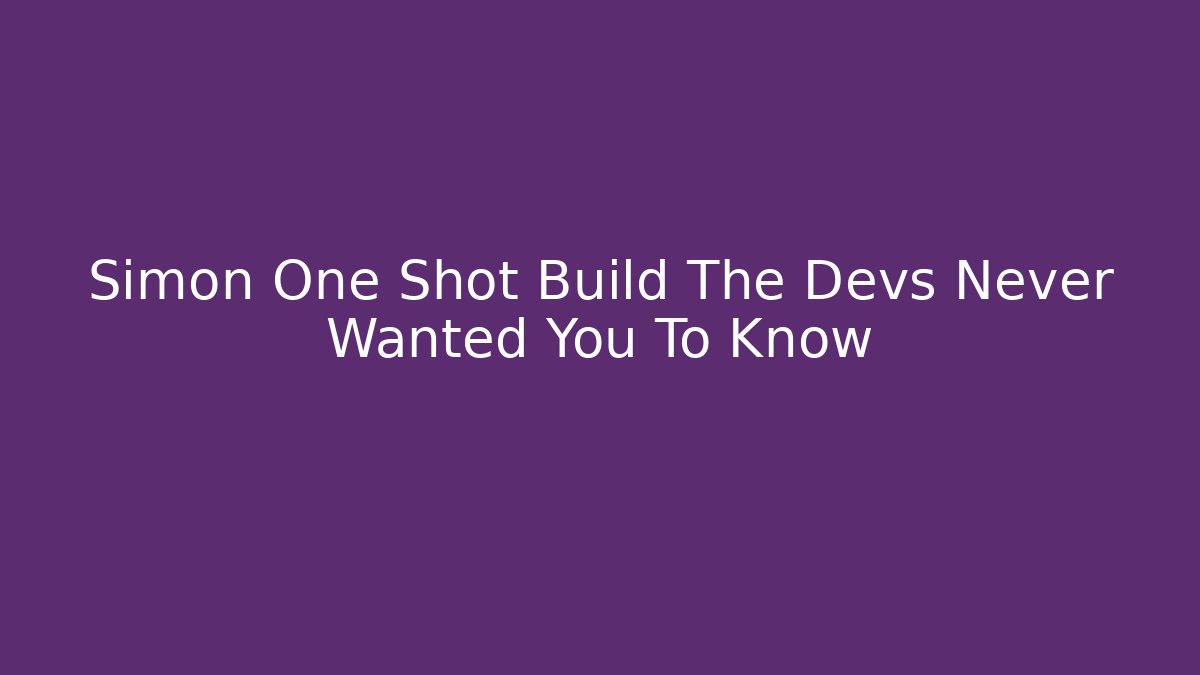 Simon One Shot Build The Devs Never Wanted You To Know