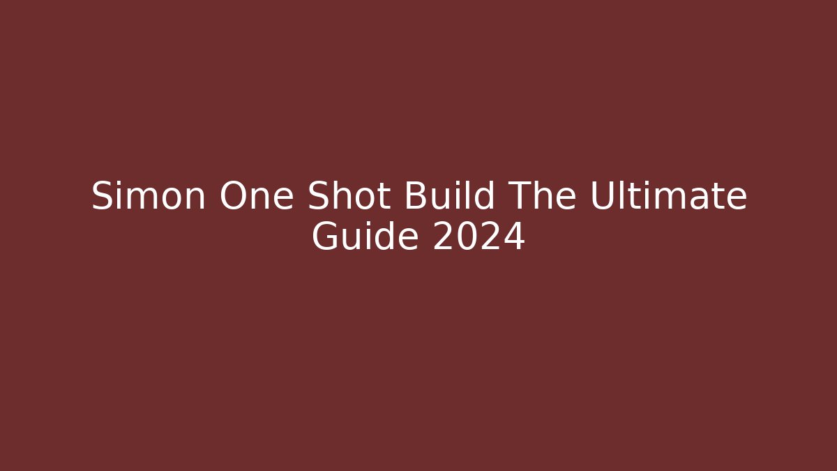Simon One Shot Build The Ultimate Guide 2024