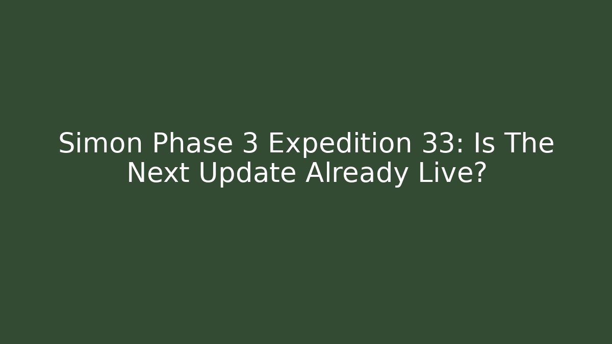 Simon Phase 3 Expedition 33: Is The Next Update Already Live?