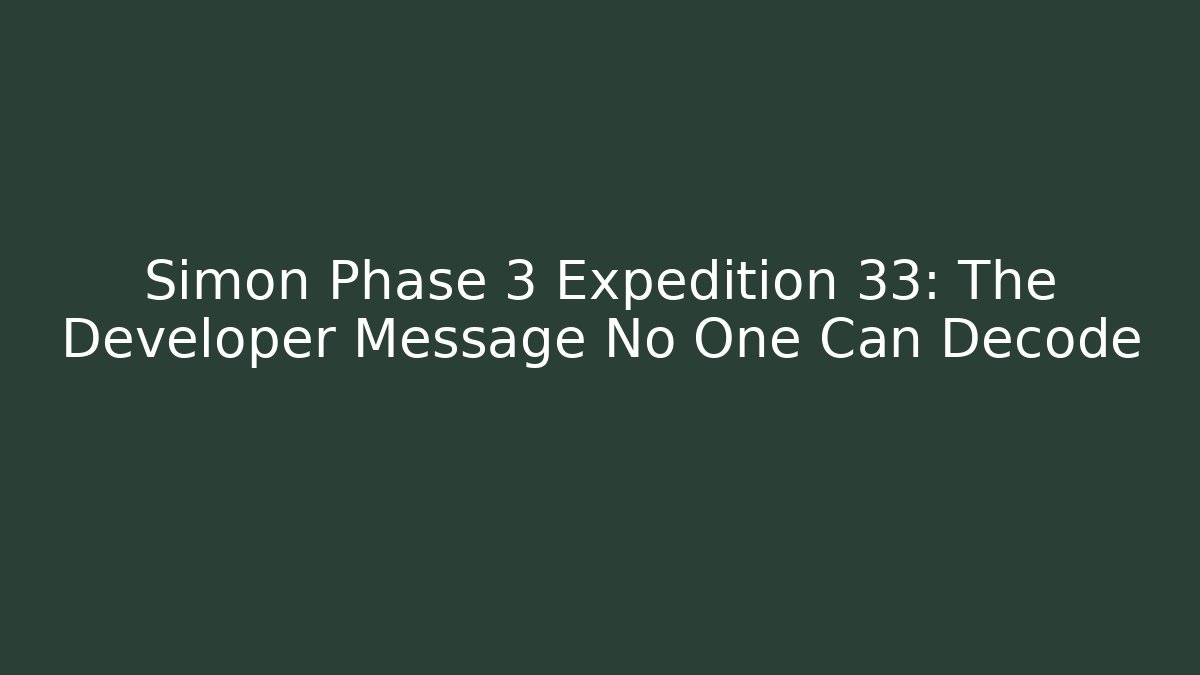 Simon Phase 3 Expedition 33: The Developer Message No One Can Decode