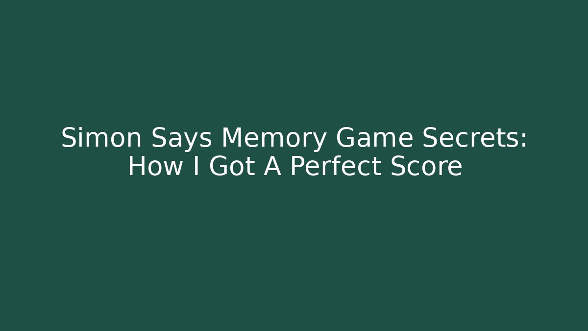 Simon Says Memory Game Secrets: How I Got A Perfect Score