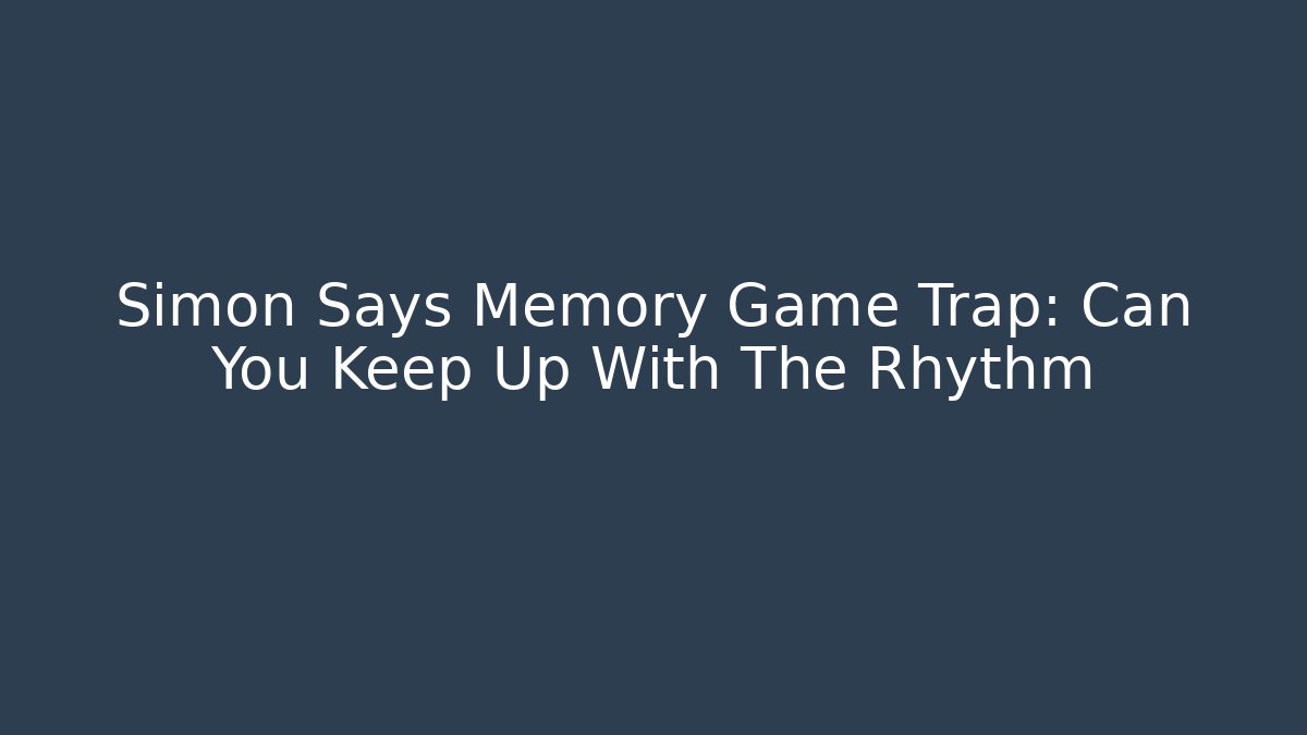 Simon Says Memory Game Trap: Can You Keep Up With The Rhythm