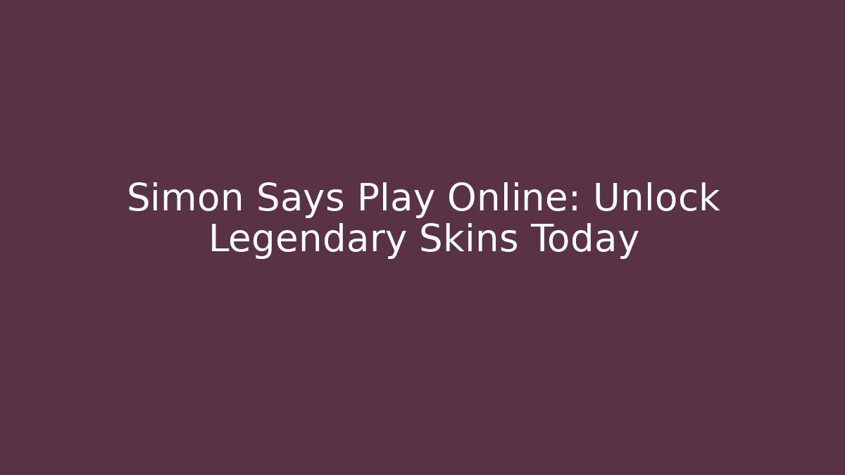 Simon Says Play Online: Unlock Legendary Skins Today