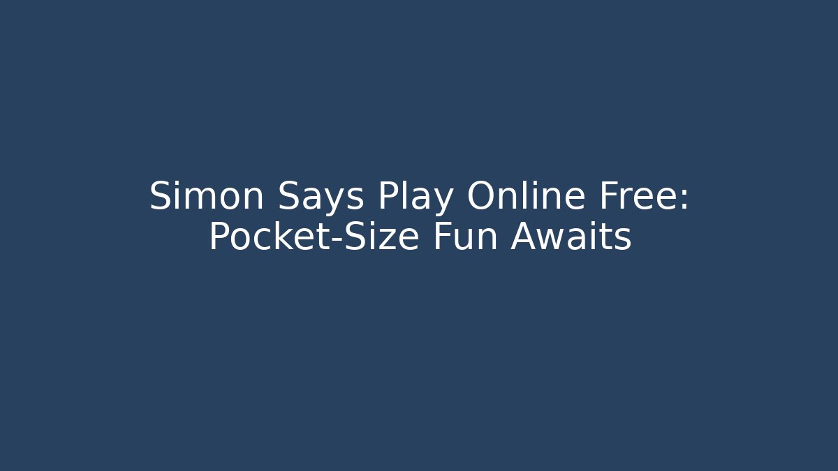 Simon Says Play Online Free: Pocket-Size Fun Awaits