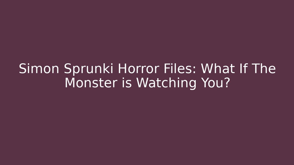 Simon Sprunki Horror Files: What If The Monster is Watching You?