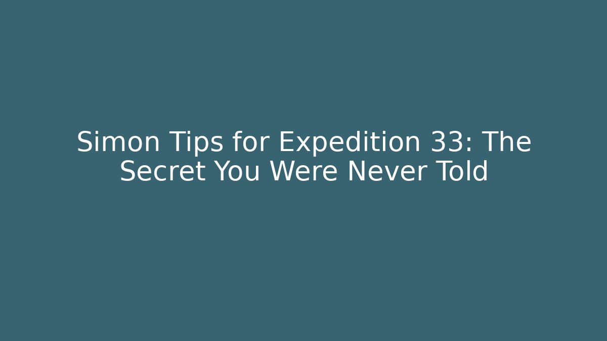 Simon Tips for Expedition 33: The Secret You Were Never Told