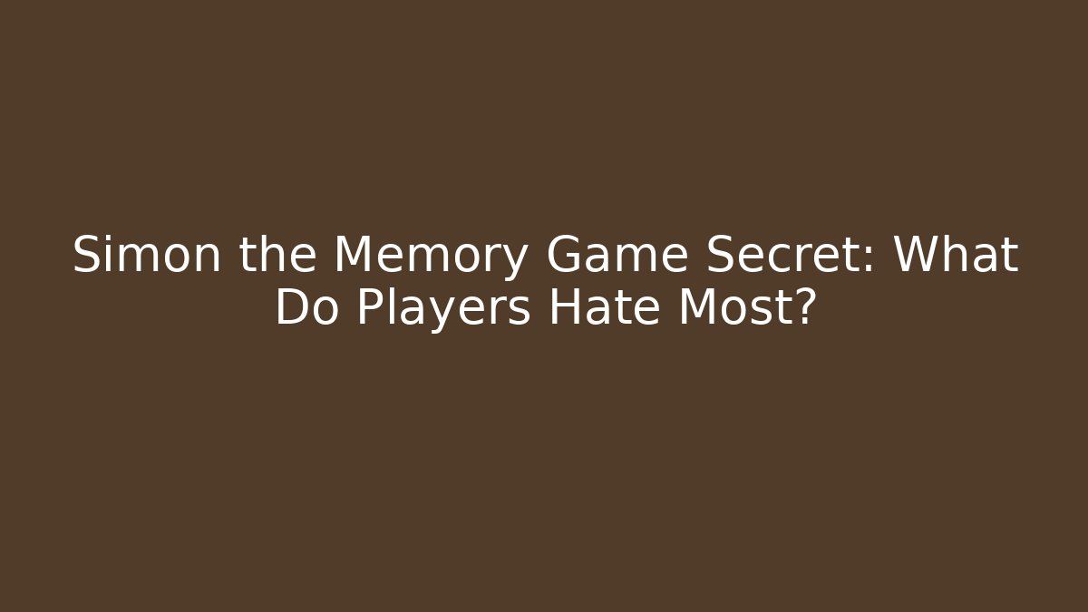 Simon the Memory Game Secret: What Do Players Hate Most?