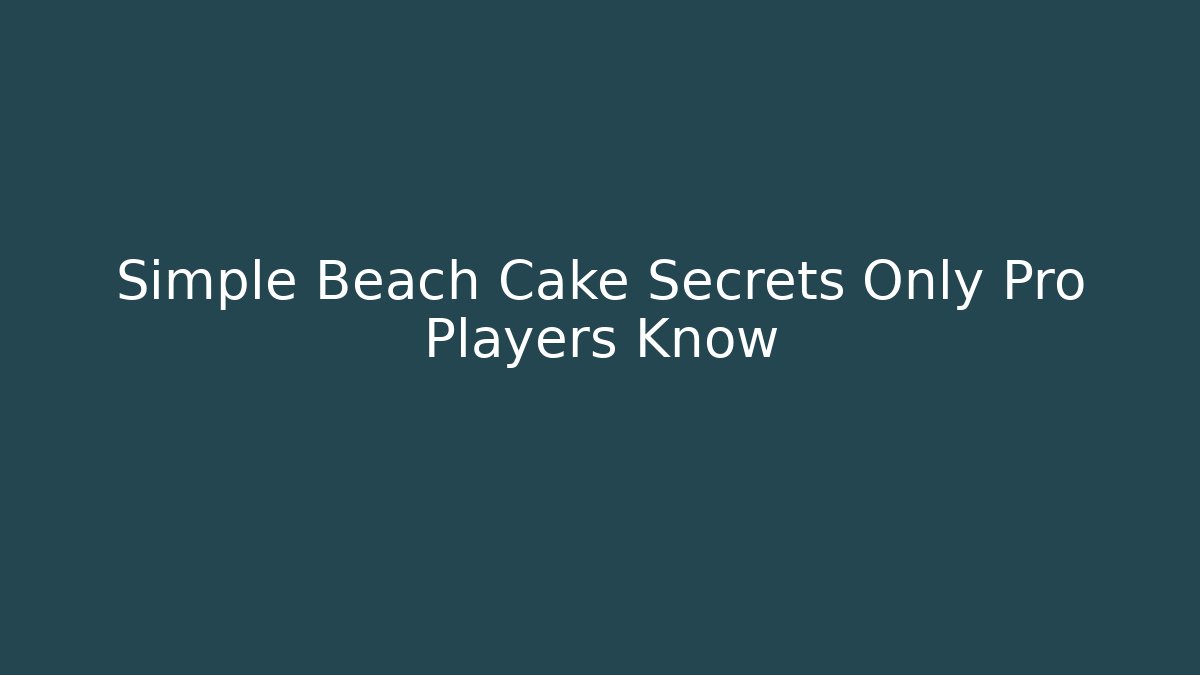 Simple Beach Cake Secrets Only Pro Players Know