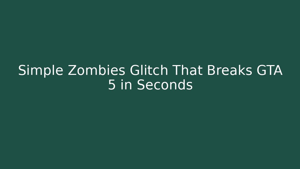 Simple Zombies Glitch That Breaks GTA 5 in Seconds