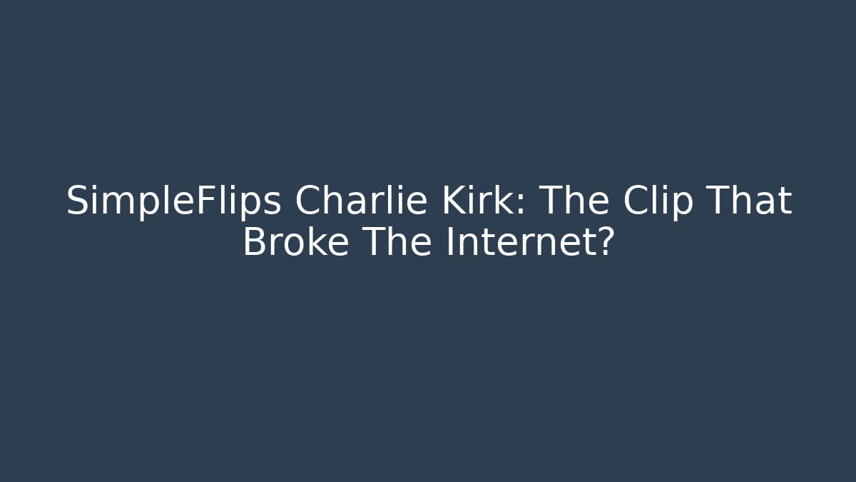 SimpleFlips Charlie Kirk: The Clip That Broke The Internet?