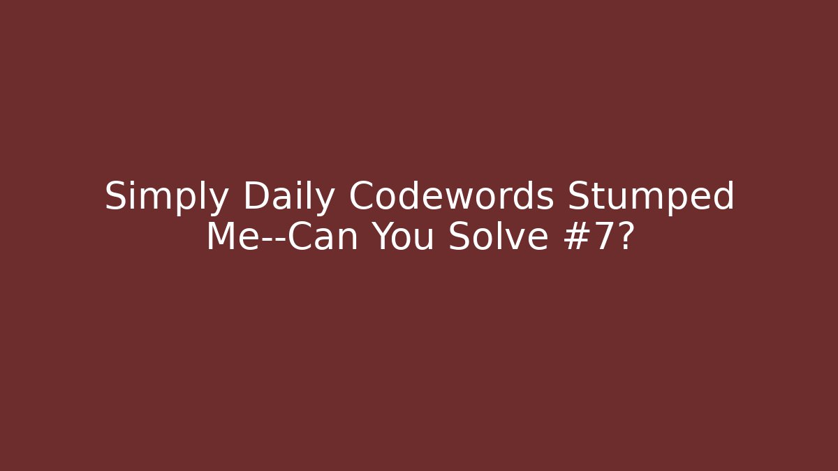 Simply Daily Codewords Stumped Me—Can You Solve #7?