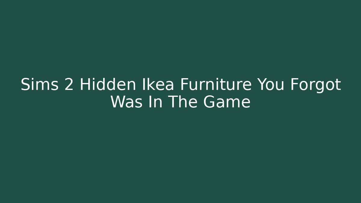 Sims 2 Hidden Ikea Furniture You Forgot Was In The Game