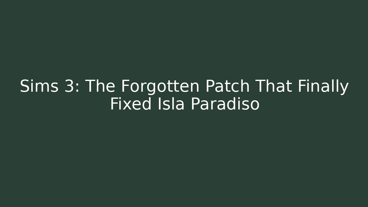 Sims 3: The Forgotten Patch That Finally Fixed Isla Paradiso - Create More Assets