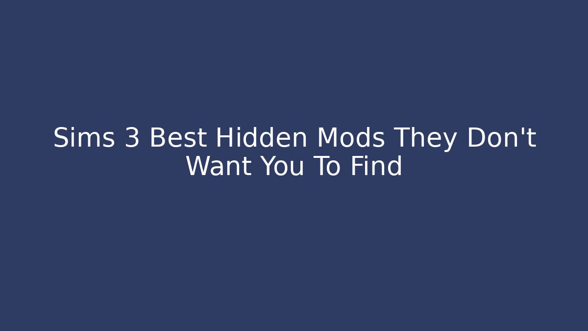 Sims 3 Best Hidden Mods They Don't Want You To Find