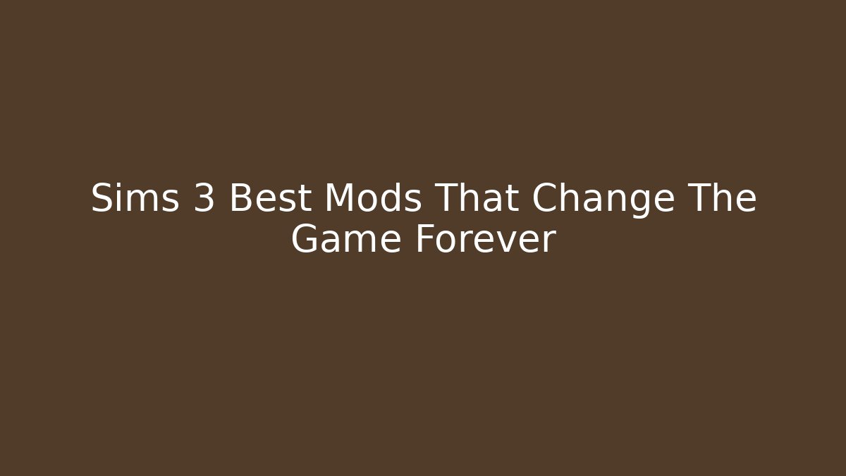 Sims 3 Best Mods That Change The Game Forever