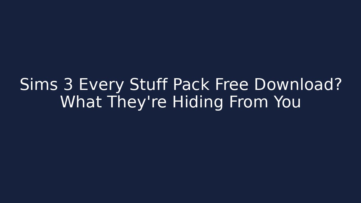 Sims 3 Every Stuff Pack Free Download? What They're Hiding From You